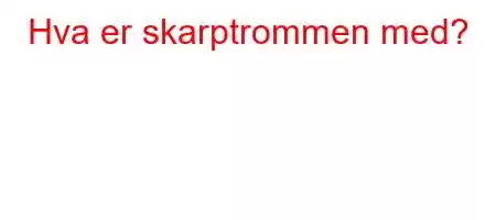 Hva er skarptrommen med