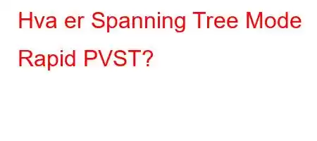 Hva er Spanning Tree Mode Rapid PVST?