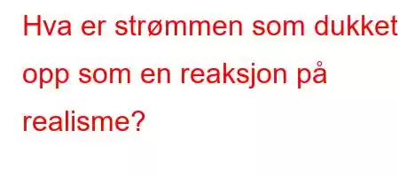 Hva er strømmen som dukket opp som en reaksjon på realisme?