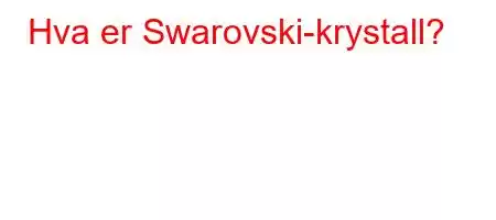 Hva er Swarovski-krystall?