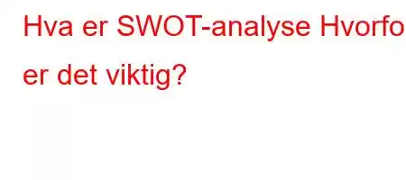 Hva er SWOT-analyse Hvorfor er det viktig