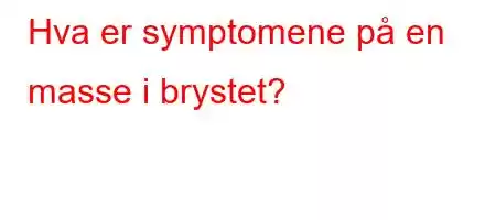 Hva er symptomene på en masse i brystet?