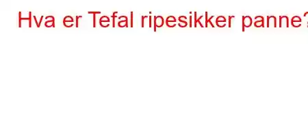 Hva er Tefal ripesikker panne