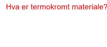 Hva er termokromt materiale?