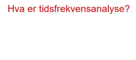 Hva er tidsfrekvensanalyse