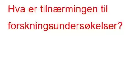 Hva er tilnærmingen til forskningsundersøkelser?