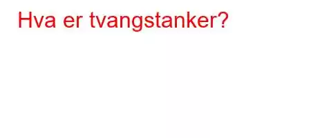 Hva er tvangstanker?