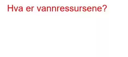 Hva er vannressursene?