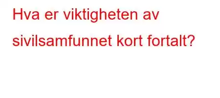 Hva er viktigheten av sivilsamfunnet kort fortalt?