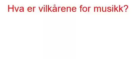 Hva er vilkårene for musikk?