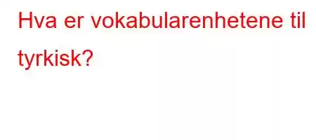 Hva er vokabularenhetene til tyrkisk?