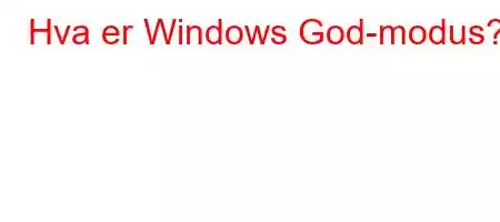 Hva er Windows God-modus?