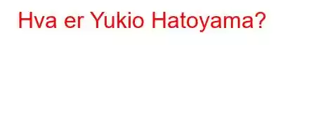 Hva er Yukio Hatoyama?