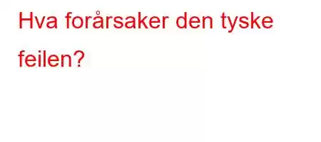 Hva forårsaker den tyske feilen