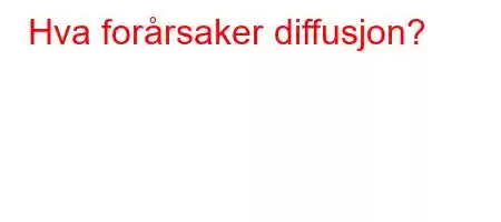 Hva forårsaker diffusjon?