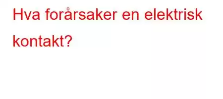 Hva forårsaker en elektrisk kontakt?