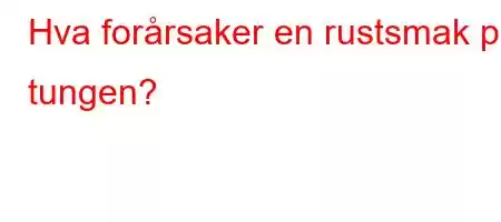 Hva forårsaker en rustsmak på tungen