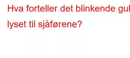 Hva forteller det blinkende gule lyset til sjåførene?