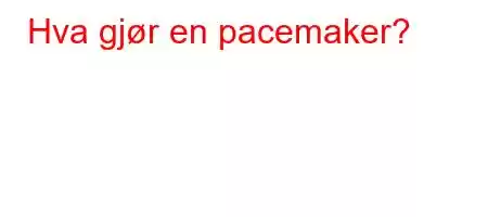 Hva gjør en pacemaker?