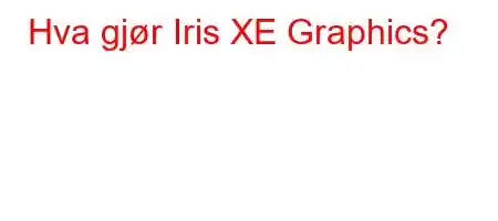 Hva gjør Iris XE Graphics