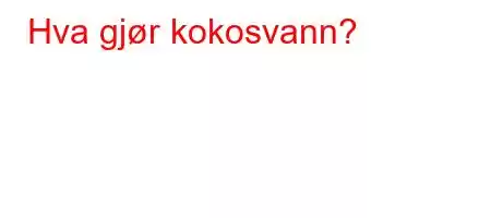 Hva gjør kokosvann?