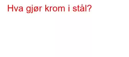 Hva gjør krom i stål?