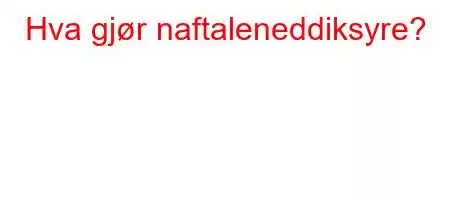 Hva gjør naftaleneddiksyre?