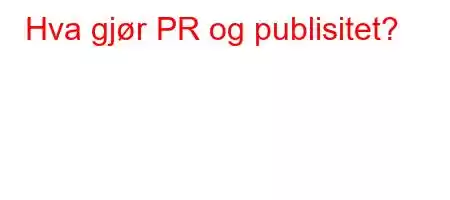 Hva gjør PR og publisitet