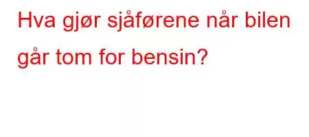 Hva gjør sjåførene når bilen går tom for bensin?