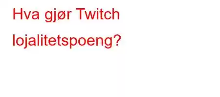 Hva gjør Twitch lojalitetspoeng