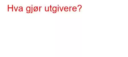 Hva gjør utgivere?