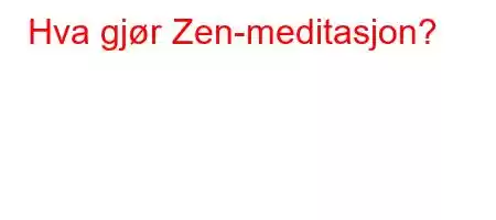 Hva gjør Zen-meditasjon?