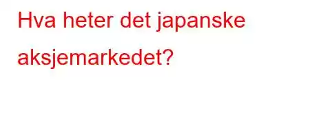 Hva heter det japanske aksjemarkedet?