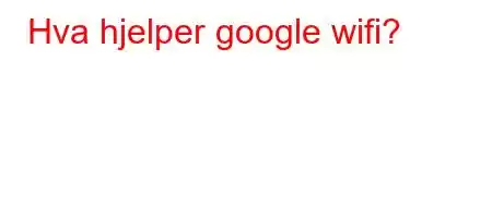 Hva hjelper google wifi