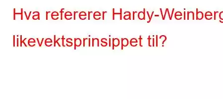 Hva refererer Hardy-Weinberg likevektsprinsippet til?