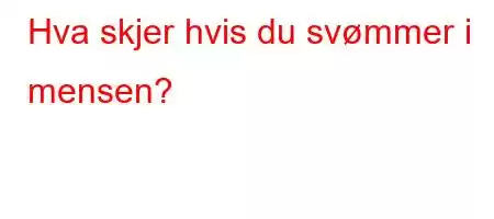 Hva skjer hvis du svømmer i mensen