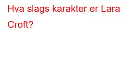 Hva slags karakter er Lara Croft