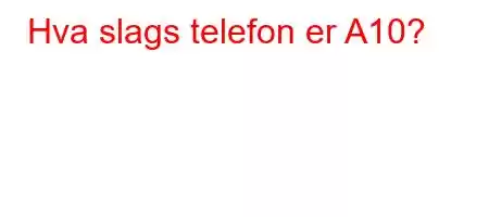 Hva slags telefon er A10?