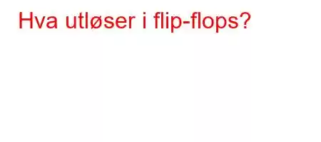 Hva utløser i flip-flops?