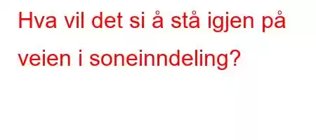 Hva vil det si å stå igjen på veien i soneinndeling?