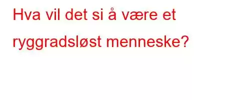 Hva vil det si å være et ryggradsløst menneske?