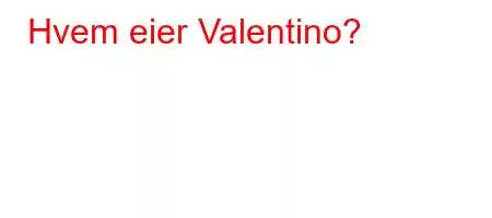 Hvem eier Valentino?