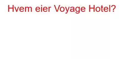 Hvem eier Voyage Hotel?