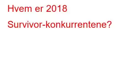 Hvem er 2018 Survivor-konkurrentene