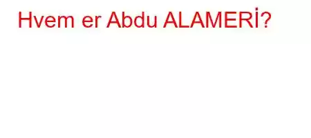 Hvem er Abdu ALAMERİ?