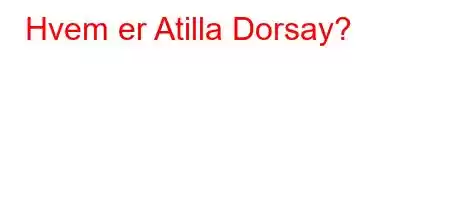 Hvem er Atilla Dorsay?