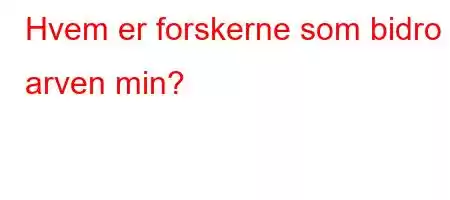 Hvem er forskerne som bidro til arven min