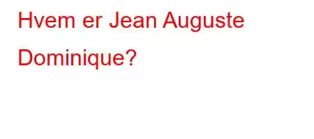 Hvem er Jean Auguste Dominique?