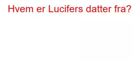 Hvem er Lucifers datter fra?