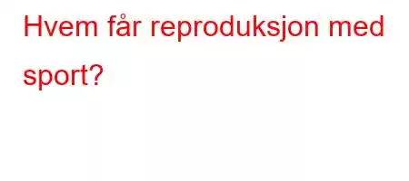 Hvem får reproduksjon med sport